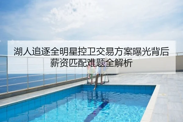 湖人追逐全明星控卫交易方案曝光背后薪资匹配难题全解析