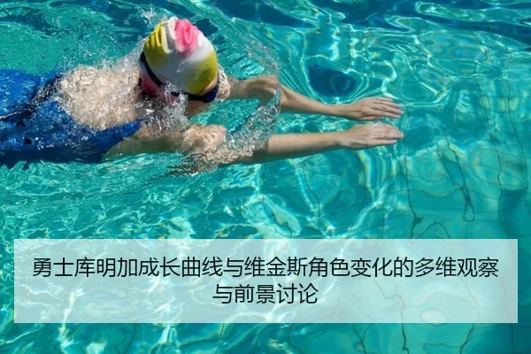 勇士库明加成长曲线与维金斯角色变化的多维观察与前景讨论