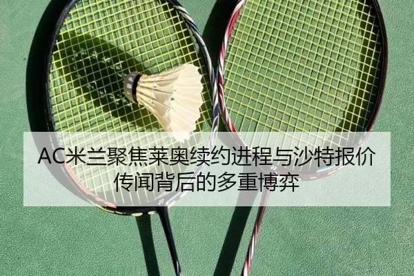 AC米兰聚焦莱奥续约进程与沙特报价传闻背后的多重博弈
