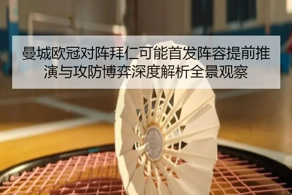 曼城欧冠对阵拜仁可能首发阵容提前推演与攻防博弈深度解析全景观察 | aoko